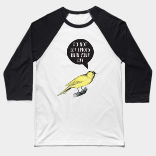 Do not let idiots ruin your day Canary Bird Baseball T-Shirt